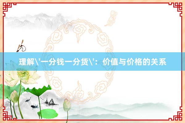 理解'一分钱一分货'：价值与价格的关系